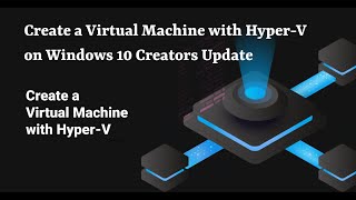 Create a Virtual Machine with HyperV on Windows 10 Creators Update [upl. by Gnoy]