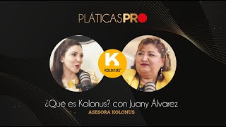 Pláticas PRO  ¿Qué es Kolonus con Juany Álvarez [upl. by Azil]