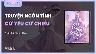 Sách nói CỨ YÊU CỨ CHIỀU chương 910  Nhất Lộ Phiền Hoa  Bản quyền Waka [upl. by Pack]