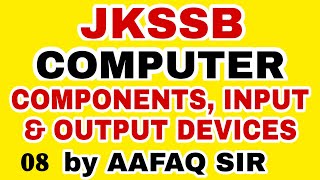 JKSSB 08 COMPUTER COMPONENTS  INPUT amp OUTPUT DEVICES by AAFAQ SIR [upl. by Acenes]