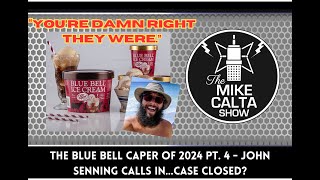 The Blue Bell Caper of 2024 Pt 4  John Senning Calls InCase Closed  The Mike Calta Show [upl. by Aliled]