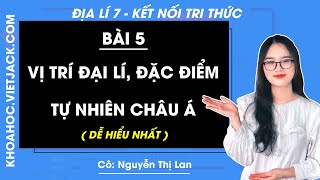 Địa lí 7 Kết nối tri thức  Bài 5 Vị trí địa lí đặc điểm tự nhiên Châu Á  Cô Lan DỄ HIỂU NHẤT [upl. by Crist]