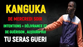 KANGUKA DE MERCREDI SOIR  INTENTIONS  DÉLIVRANCE ET DE GUÉRISON  AUJOURDHUI TU SERAS GUERI [upl. by Selbbep]