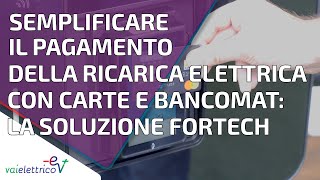 Semplificare il pagamento della ricarica elettrica con Carte e Bancomat La soluzione FORTECH [upl. by Ponce]