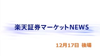 楽天証券マーケットＮＥＷＳ 12月17日【大引け】 [upl. by Aremihc]