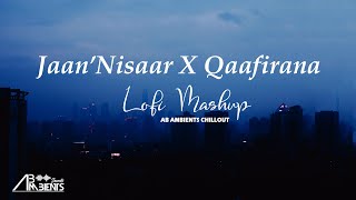 Jaan Nisaar X Qaafirana Lofi Mashup  AB Ambients  Arijit Singh  Bollywood LoFi [upl. by Annauj884]