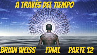 A Través del Tiempo Brian Weiss Parte 12  FINAL [upl. by Gonsalve]