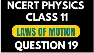 CLASS  11 NCERT PHYSICS  LAWS OF MOTION  QUE  19 msinghncertphysics solutionncertclass11 [upl. by Encratis399]