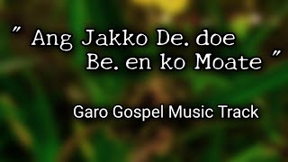 Ang Jakko Dedoe Beenko moate  Garo Gospel Music Track [upl. by Prisca]