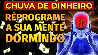 CHUVA DE DINHEIRO  REPROGRAMAÇÃO MENTAL PARA OUVIR DORMINDO  DINHEIRO RIQUEZA PROSPERIDADE [upl. by Ancelin]