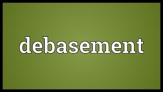 Debasement Meaning [upl. by Soiritos281]