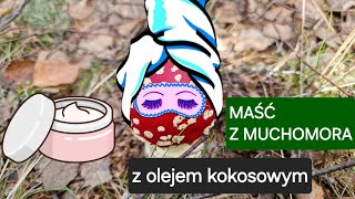 Maść z muchomora na bazie oleju kokosowego 🍄🥥 [upl. by Ashlin343]