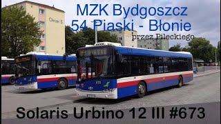 Linia 54 Piaski  BĹ‚onie przez Pileckiego  Mzk Bydgoszcz  Solaris Urbino 12 III  673 [upl. by Blanc459]