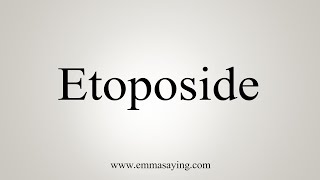 How To Say Etoposide [upl. by Latsryc]