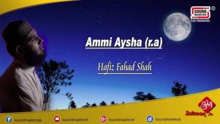 Ammi Aysha ra  Beautiful Manqabat  Hafiz Fahad Shah  Sound Master Int [upl. by Lerrej337]