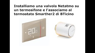 Installiamo una valvola Netatmo sul termosifone e lassociamo al termostato Smarther2 di BTicino [upl. by Haff]