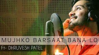 Mujhko Barsaat Bana Lo  Cover  Dhruvesh patel [upl. by Venola]