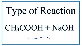 Type of Reaction for CH3COOH  NaOH  NaCH3COO  H2O [upl. by Jezabel]