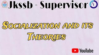 SOCIALIZATION AND ITS THEORIESJKSSB SUPERVISOR SPECIALIZATIONJKSSB [upl. by Akimat]