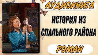 🟢 Аудиокнига РОМАН ИСТОРИЯ ИЗ СПАЛЬНОГО РАЙОНА [upl. by Sirref]