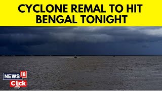 Cyclone Remal News Updates  Severe Cyclonic Storm Nears Bengal Landfall By Midnight  N18V [upl. by Rebecca]