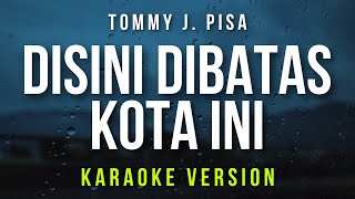 Disini Dibatas Kota Ini  Tommy J Pisa Karaoke [upl. by Windzer]