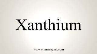 How To Pronounce Xanthium [upl. by Ellegna]