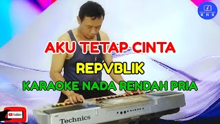 Aku Tetap Cinta  Republik  Karaoke Nada Rendah Pria [upl. by Garek868]