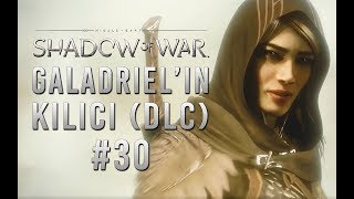 DLC GALADRİELIN KILICI  Middle Earth Shadow of War Türkçe  Bölüm 30 [upl. by Ahsemac]