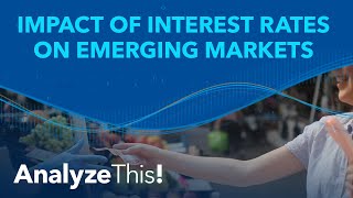 Impact of Interest Rates on Emerging Markets  Analyze This [upl. by Ynahpets]