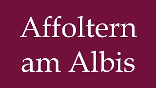 How to Pronounce Affoltern am Albis Correctly in German [upl. by Torie]