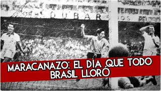 EL MARACANAZO  EL DÍA QUE TODO BRASIL LLORÓ [upl. by Ynaffit]