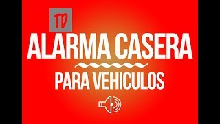 ALARMA CASERA PARA VEHICULOS Inventos TavoDíaz [upl. by Akirdnwahs245]