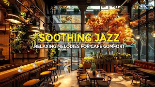 Cafe Comfort Jazz Melodies for a Soothing BGM Experience [upl. by Rame]