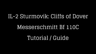 IL2 Cliffs of Dover  Messerschmitt Bf110C Tutorial  Guide Team Fusion 40 [upl. by Ardnalak]