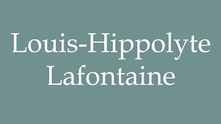 How to Pronounce LouisHippolyte Lafontaine Correctly in French [upl. by Etterb440]