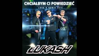 Łukash  Chciałbym Ci powiedzieć Love G Remix 2015 [upl. by Yddor999]