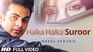 Exclusive Halka Halka Suroor Full Video Song By Nakul Shourie [upl. by Afatsom]