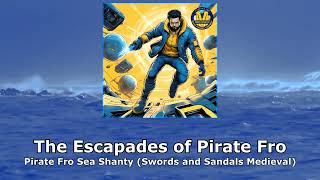 The Escapades of Pirate Fro  Pirate Fro Sea Shanty Swords and Sandals Medieval [upl. by Vershen]