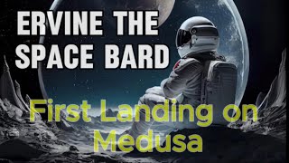 Ervine The Space Bard –First Landing On Medusa [upl. by Lorre]