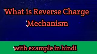 Reverse Charge Mechanism in hindi in simple words [upl. by Carrick743]