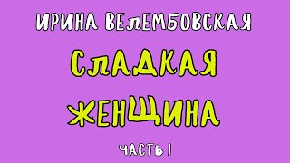 СЛАДКАЯ ЖЕНЩИНА ЧАСТЬ 1  ИРИНА ВЕЛЕМБОВСКАЯ  АУДИОКНИГА  RUSSIAN AUDIOBOOK [upl. by Irt]