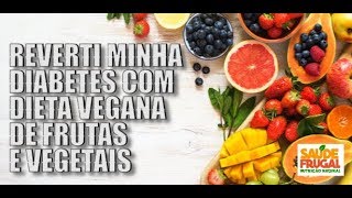 REVERTI MINHA DIABETES COM FRUTAS E VEGETAIS DIETA VEGANA CRUA [upl. by Sana58]