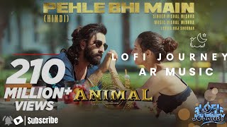 Pehle Bhi Main  Animal  LoFi Journey  AR Music [upl. by Enneicul]