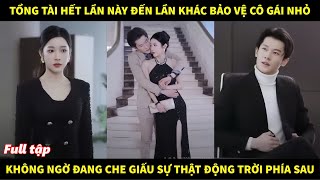 Tổng tài hết lần này lượt khác bảo vệ cô gái nhỏ không ngờ đang che giấu bí mật động trời phía sau [upl. by Locklin]