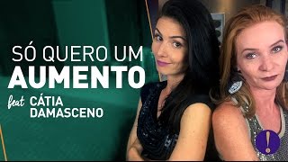 SÓ QUERO UM AUMENTO Não quero transar com você Feat Catia Damasceno [upl. by Lledroc]