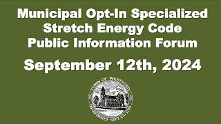 Municipal OptIn Specialized Stretch Energy Code Public Information Forum  September 12th 2024 [upl. by Aihsot]