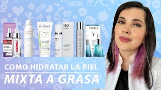 Como HIDRATAR Tu Piel MIXTAGRASA Tips de una Dermatóloga [upl. by Ylek]