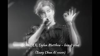 SLANDER Dylan Matthew  Love Is Gone AI cover Bang Chan Stray Kids [upl. by Llehsem723]