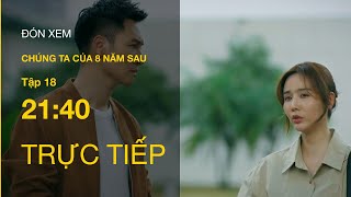 TRỰC TIẾP VTV3  Full tập 18  Chúng ta của 8 năm sau [upl. by Ause604]